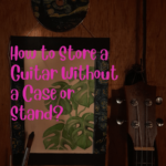 how to store a guitar without case or stand