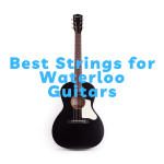 Best Strings for Waterloo Guitars