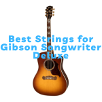 Best Strings for Gibson Songwriter Deluxe